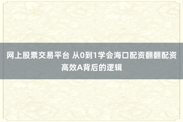 网上股票交易平台 从0到1学会海口配资翻翻配资高效A背后的逻辑
