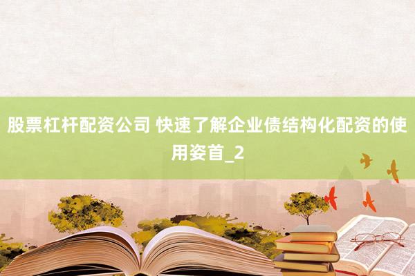 股票杠杆配资公司 快速了解企业债结构化配资的使用姿首_2