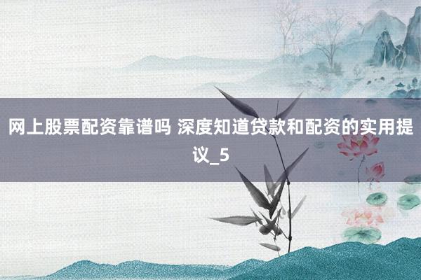 网上股票配资靠谱吗 深度知道贷款和配资的实用提议_5