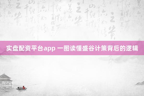 实盘配资平台app 一图读懂盛谷计策背后的逻辑