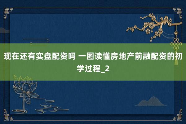 现在还有实盘配资吗 一图读懂房地产前融配资的初学过程_2