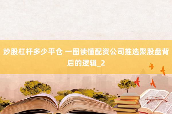 炒股杠杆多少平仓 一图读懂配资公司推选聚股盘背后的逻辑_2