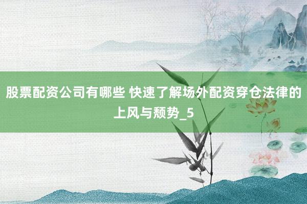 股票配资公司有哪些 快速了解场外配资穿仓法律的上风与颓势_5