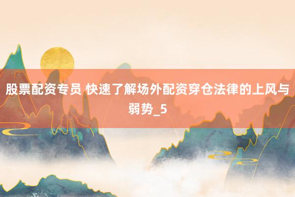 股票配资专员 快速了解场外配资穿仓法律的上风与弱势_5