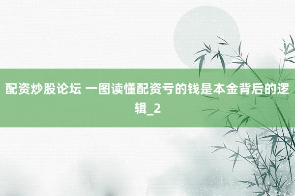 配资炒股论坛 一图读懂配资亏的钱是本金背后的逻辑_2