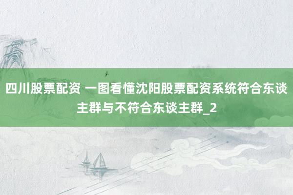 四川股票配资 一图看懂沈阳股票配资系统符合东谈主群与不符合东谈主群_2