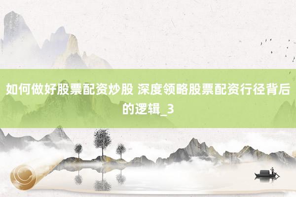 如何做好股票配资炒股 深度领略股票配资行径背后的逻辑_3
