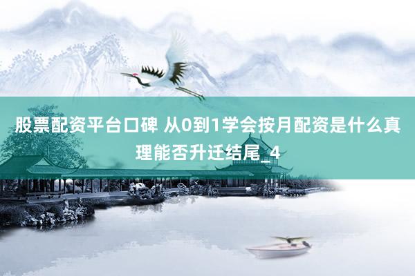 股票配资平台口碑 从0到1学会按月配资是什么真理能否升迁结尾_4
