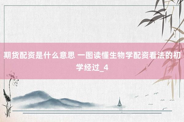 期货配资是什么意思 一图读懂生物学配资看法的初学经过_4