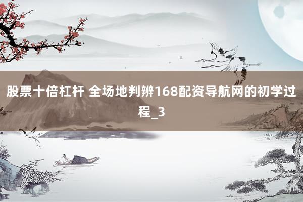 股票十倍杠杆 全场地判辨168配资导航网的初学过程_3