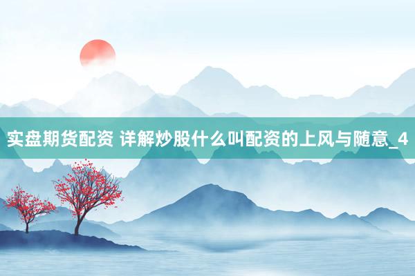 实盘期货配资 详解炒股什么叫配资的上风与随意_4
