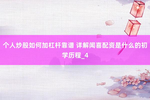 个人炒股如何加杠杆靠谱 详解闻喜配资是什么的初学历程_4