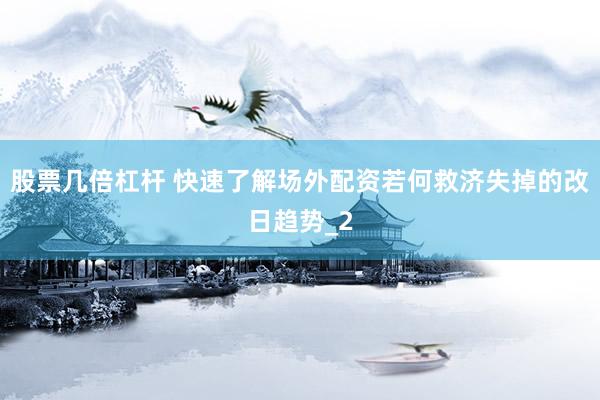 股票几倍杠杆 快速了解场外配资若何救济失掉的改日趋势_2