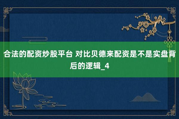合法的配资炒股平台 对比贝德来配资是不是实盘背后的逻辑_4