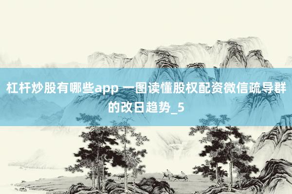 杠杆炒股有哪些app 一图读懂股权配资微信疏导群的改日趋势_5