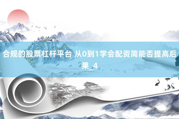 合规的股票杠杆平台 从0到1学会配资简能否提高后果_4