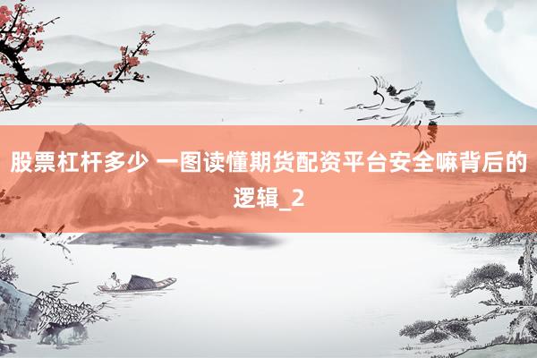 股票杠杆多少 一图读懂期货配资平台安全嘛背后的逻辑_2