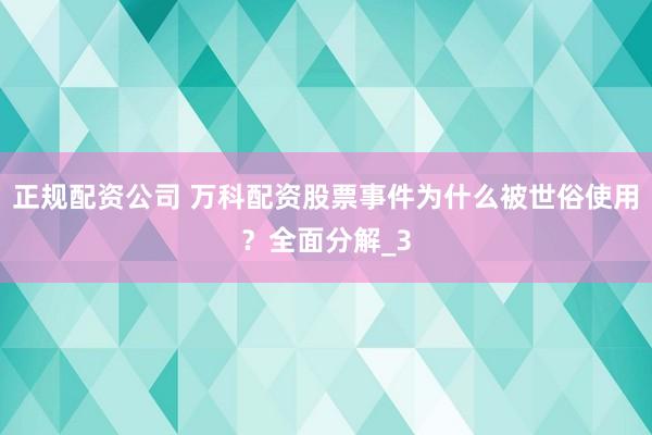 正规配资公司 万科配资股票事件为什么被世俗使用？全面分解_3