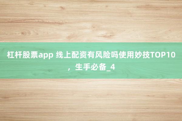 杠杆股票app 线上配资有风险吗使用妙技TOP10，生手必备_4